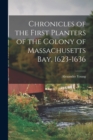 Chronicles of the First Planters of the Colony of Massachusetts Bay, 1623-1636 - Book