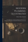 Modern Plumbing Illustrated : A Comprehensive and Thoroughly Practical Work On the Modern and Most Approved Methods of Plumbing Construction - Book