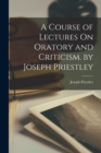 A Course of Lectures On Oratory and Criticism. by Joseph Priestley - Book