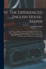 The Experienced English House-Keeper : For the Use and Ease of Ladies, House-Keepers, Cooks, &c.: Wrote Purely From Practice and Dedicated to the Hon. Lady Elizabeth Warburton ...: Consisting of Near - Book