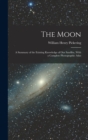 The Moon; a Summary of the Existing Knowledge of our Satellite, With a Complete Photographic Atlas - Book