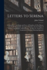 Letters to Serena : Containing, I. the Origin and Force of Prejudices, Ii.The History of the Soul's Immortality Among the Heathens, Iii. the Origin of Idolatry, and Reasons of Heathenism: As Also, Iv. - Book