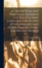 A Theoretical and Practical Grammar of the Otchipwe Language for the use of Missionaries and Other Persons Living Among the Indians - Book