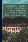 Suetonius History of Twelve Caesars. Translated Into English by Philemon Holland, Anno 1606 - Book