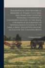 Biographical and Historical Memoirs of Adams, Clay, Hall and Hamilton Counties, Nebraska, Comprising a Condensed History of the State, a Number of Biographies of Distinguished Citizens of the Same, a - Book