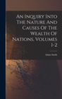 An Inquiry Into The Nature And Causes Of The Wealth Of Nations, Volumes 1-2 - Book