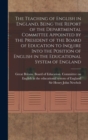 The Teaching of English in England, Being the Report of the Departmental Committee Appointed by the President of the Board of Education to Inquire Into the Position of English in the Educational Syste - Book