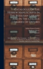 Catalogue Of The Hebrew Manuscripts In The Bodleian Library And In The College Libraries Of Oxford : Including Mss. In Other Languages ... Written With Hebrew Characters, Or Relating To The Hebrew Lan - Book