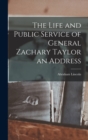 The Life and Public Service of General Zachary Taylor an Address - Book