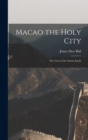 Macao the Holy City : The Gem of the Orient Earth - Book