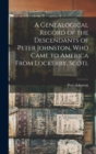 A Genealogical Record of the Descendants of Peter Johnston, who Came to America From Lockerby, Scotl - Book