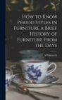 How to Know Period Styles in Furniture a Brief History of Furniture From the Days - Book