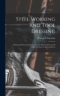 Steel Working and Tool Dressing : A Manual of Practical Information for Blacksmiths and All Other Workers in Steel and Iron - Book