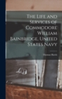 The Life and Services of Commodore William Bainbridge, United States Navy - Book