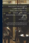 Sir John Froissart's Chronicles of England, France, Spain, and the Adjoining Countries, : From the Latter Part of the Reign of Edward Ii. to the Coronation of Henry Iv. Newly Translated From the Frenc - Book