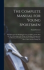 The Complete Manual for Young Sportsmen : With Directions for Handling the gun, the Rifle, and the rod, the art of Shooting on the Wing, the Breaking, Management, and Hunting of the dog, the Varieties - Book