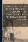 Letters and Notes On the Manners, Customs, and Condition of the North American Indians; Volume 2 - Book