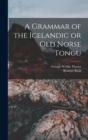 A Grammar of the Icelandic or Old Norse Tongu - Book