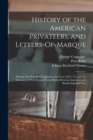 History of the American Privateers, and Letters-Of-Marque : During Our War With England in the Years 1812, '13, and '14. Interspersed With Several Naval Battles Between American and British Ships-Of-W - Book