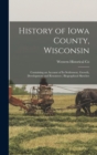 History of Iowa County, Wisconsin : Containing an Account of its Settlement, Growth, Development and Resources; Biographical Sketches - Book
