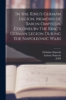 In the King's German Legion. Memoirs of Baron Ompteda, Colonel in the King's German Legion During the Napoleonic Wars - Book