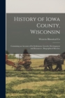 History of Iowa County, Wisconsin : Containing an Account of its Settlement, Growth, Development and Resources; Biographical Sketches - Book