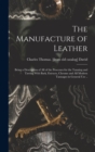 The Manufacture of Leather : Being a Description of all of the Processes for the Tanning and Tawing With Bark, Extracts, Chrome and all Modern Tannages in General use .. - Book