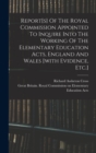 Report[s] Of The Royal Commission Appointed To Inquire Into The Working Of The Elementary Education Acts, England And Wales [with Evidence, Etc.] - Book