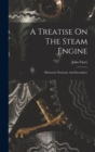 A Treatise On The Steam Engine : Historical, Practical, And Descriptive - Book