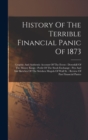 History Of The Terrible Financial Panic Of 1873 : Graphic And Authentic Account Of The Event: Downfall Of The Money Kings: Perils Of The Stock Exchange: Pen And Ink Sketches Of The Stricken Moguls Of - Book