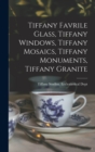 Tiffany Favrile Glass, Tiffany Windows, Tiffany Mosaics, Tiffany Monuments, Tiffany Granite - Book