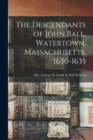 The Descendants of John Ball, Watertown, Massachusetts, 1630-1635 - Book