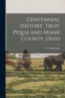 Centennial History. Troy, Piqua and Miami County, Ohio - Book