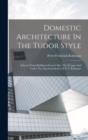 Domestic Architecture In The Tudor Style : Selected From Buildings Erected After The Designs And Under The Superintendence Of P. F. Robinson - Book
