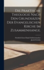 Die praktische Theologie nach den Grundsazen der evangelischen Kirche im Zusammenhange. - Book