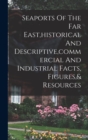 Seaports Of The Far East, historical And Descriptive, commercial And Industrial Facts, Figures,& Resources - Book