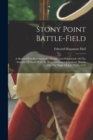 Stony Point Battle-field : A Sketch Of Its Revolutionary History, And Particluarly Of The Surprise Of Stony Point By Brigadier General Anthony Wayne On The Night Of July 15-16, 1779 - Book