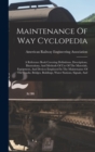 Maintenance Of Way Cyclopedia : A Reference Book Covering Definitions, Descriptions, Illustrations, And Methods Of Use Of The Materials, Equipment, And Devices Employed In The Maintenance Of The Track - Book