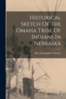 Historical Sketch Of The Omaha Tribe Of Indians In Nebraska - Book