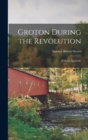 Groton During the Revolution : With an Appendix - Book