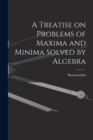 A Treatise on Problems of Maxima and Minima Solved by Algebra - Book