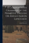 A Compendious Grammar of the Primitive English Or Anglo-Saxon Language - Book
