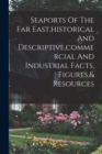 Seaports Of The Far East, historical And Descriptive, commercial And Industrial Facts, Figures,& Resources - Book