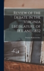 Review of the Debate in the Virginia Legislature of 1831 and 1832 - Book