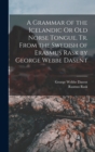 A Grammar of the Icelandic Or Old Norse Tongue, Tr. From the Swedish of Erasmus Rask by George Webbe Dasent - Book