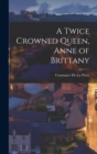 A Twice Crowned Queen, Anne of Brittany - Book