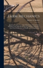 Farm Mechanics : Machinery and Its Use to Save Hand Labor On the Farm, Including Tools, Shop Work, Driving and Driven Machines, Farm Waterworks, Care and Repair of Farm Implements - Book