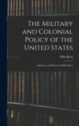 The Military and Colonial Policy of the United States : Addresses and Reports by Elihu Root - Book