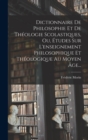 Dictionnaire De Philosophie Et De Theologie Scolastiques, Ou, Etudes Sur L'enseignement Philosophique Et Theologique Au Moyen Age... - Book