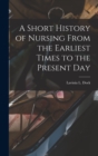 A Short History of Nursing From the Earliest Times to the Present Day - Book